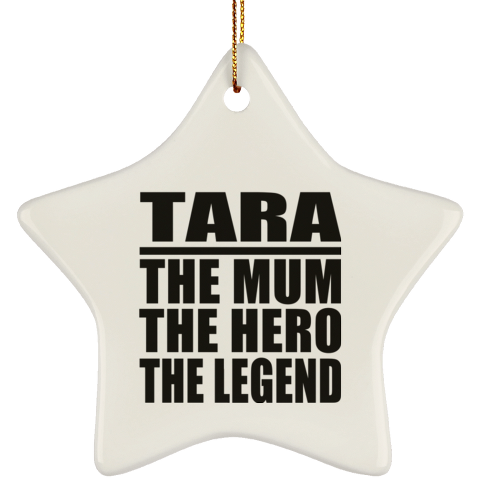 Tara The Mum The Hero The Legend - Star Ornament