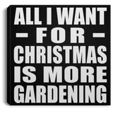 All I Want For Christmas Is More Gardening - Canvas Square