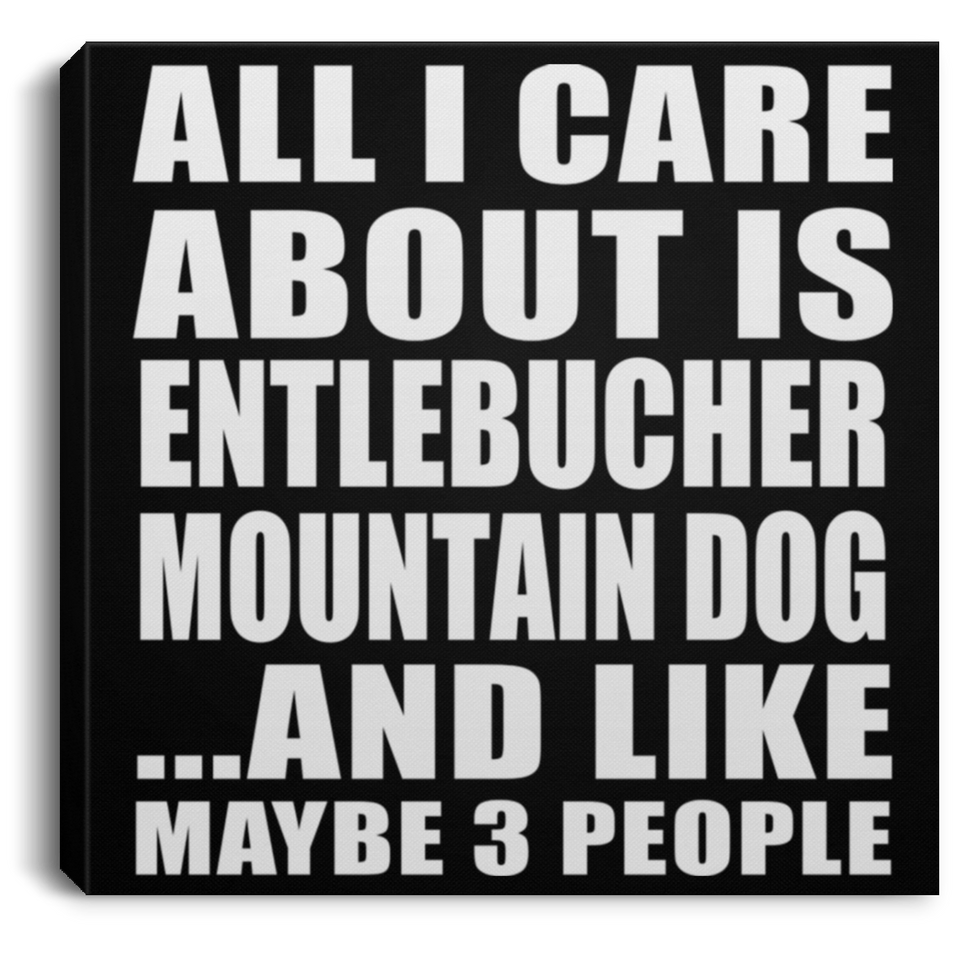 All I Care About Is Entlebucher Mountain Dog - Canvas Square