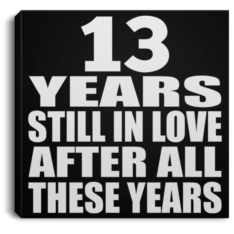13th Anniversary 13 Years Still In Love After These Years - Canvas Square