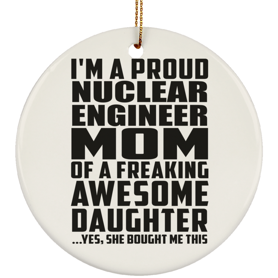 Proud Nuclear Engineer Mom Of Awesome Daughter - Circle Ornament