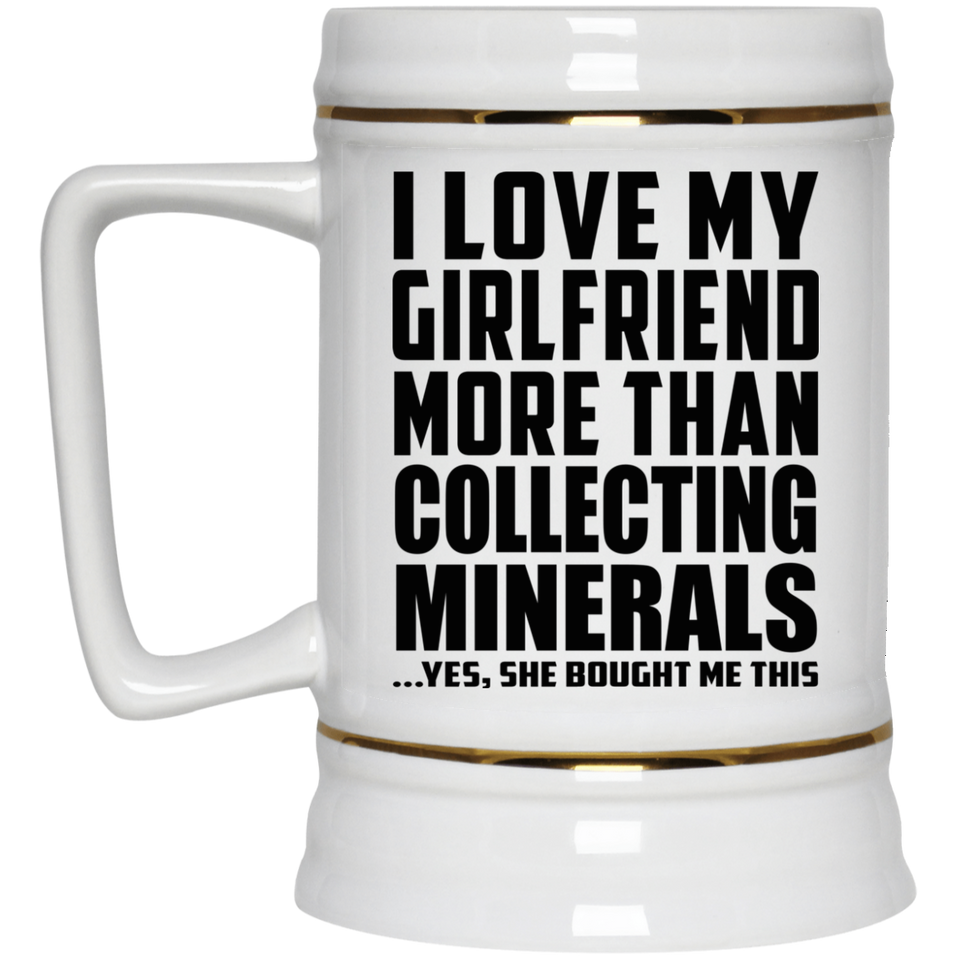 I Love My Girlfriend More Than Collecting Minerals - Beer Stein