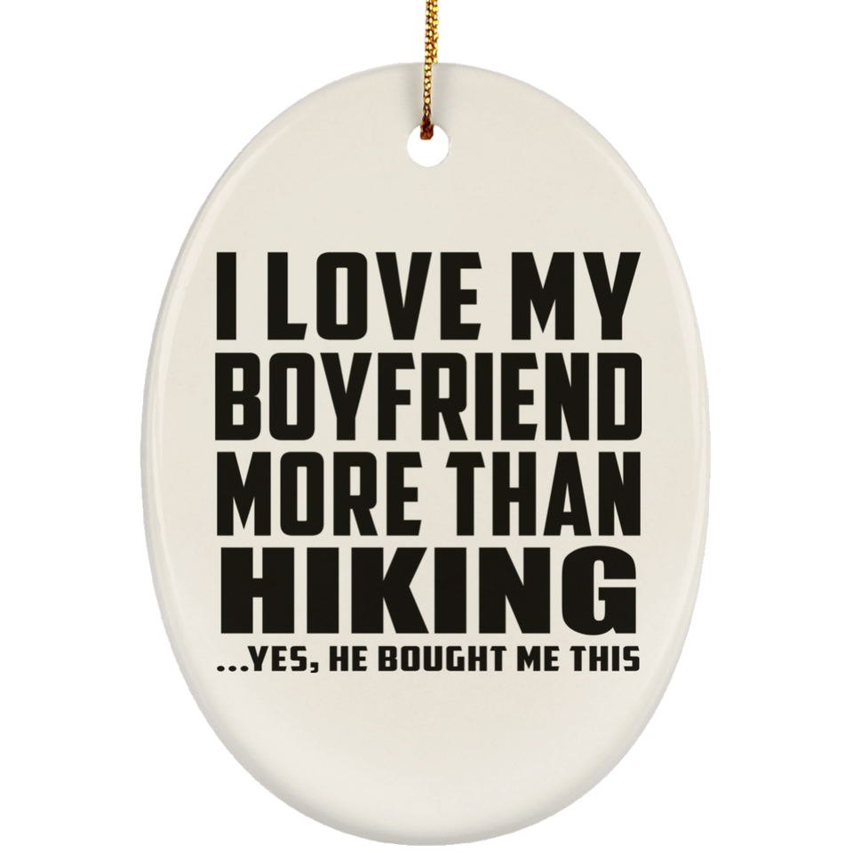 I Love My Boyfriend More Than Hiking - Oval Ornament