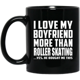 I Love My Boyfriend More Than Roller Skating - 11 Oz Coffee Mug Black