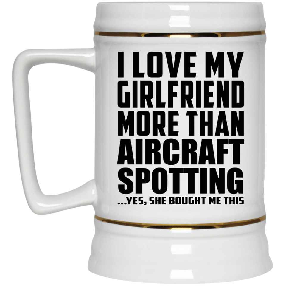 I Love My Girlfriend More Than Aircraft Spotting - Beer Stein