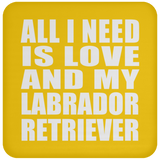 All I Need Is Love And My Labrador Retriever - Drink Coaster