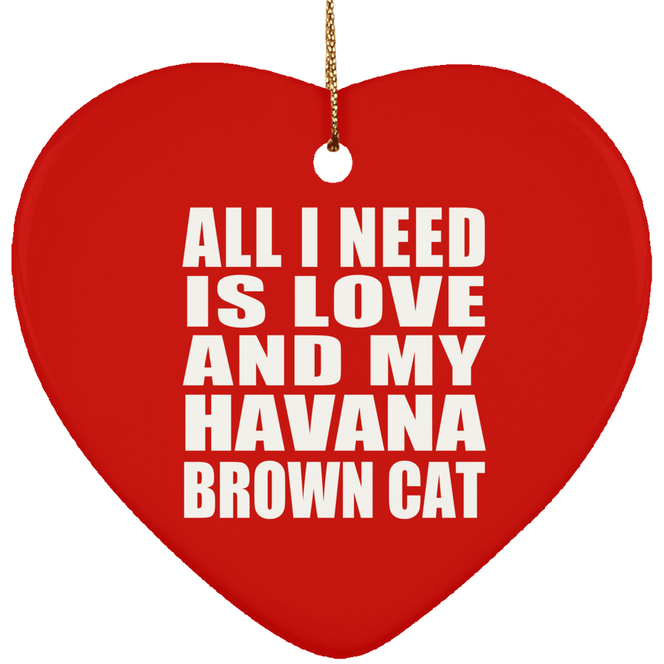 All I Need Is Love And My Havana Brown Cat - Heart Ornament