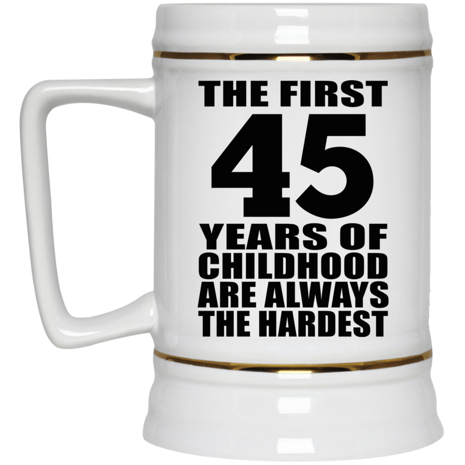 45th Birthday First 45 Years of Childhood Are The Hardest - Beer Stein