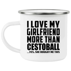 I Love My Girlfriend More Than Cestoball - 12oz Camping Mug