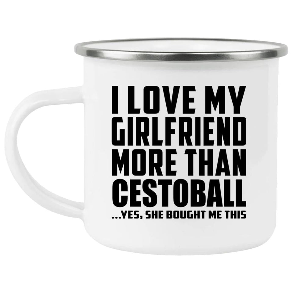 I Love My Girlfriend More Than Cestoball - 12oz Camping Mug