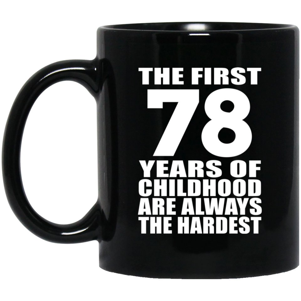 78th Birthday First 78 Years of Childhood Are The Hardest - 11oz Coffee Mug Black