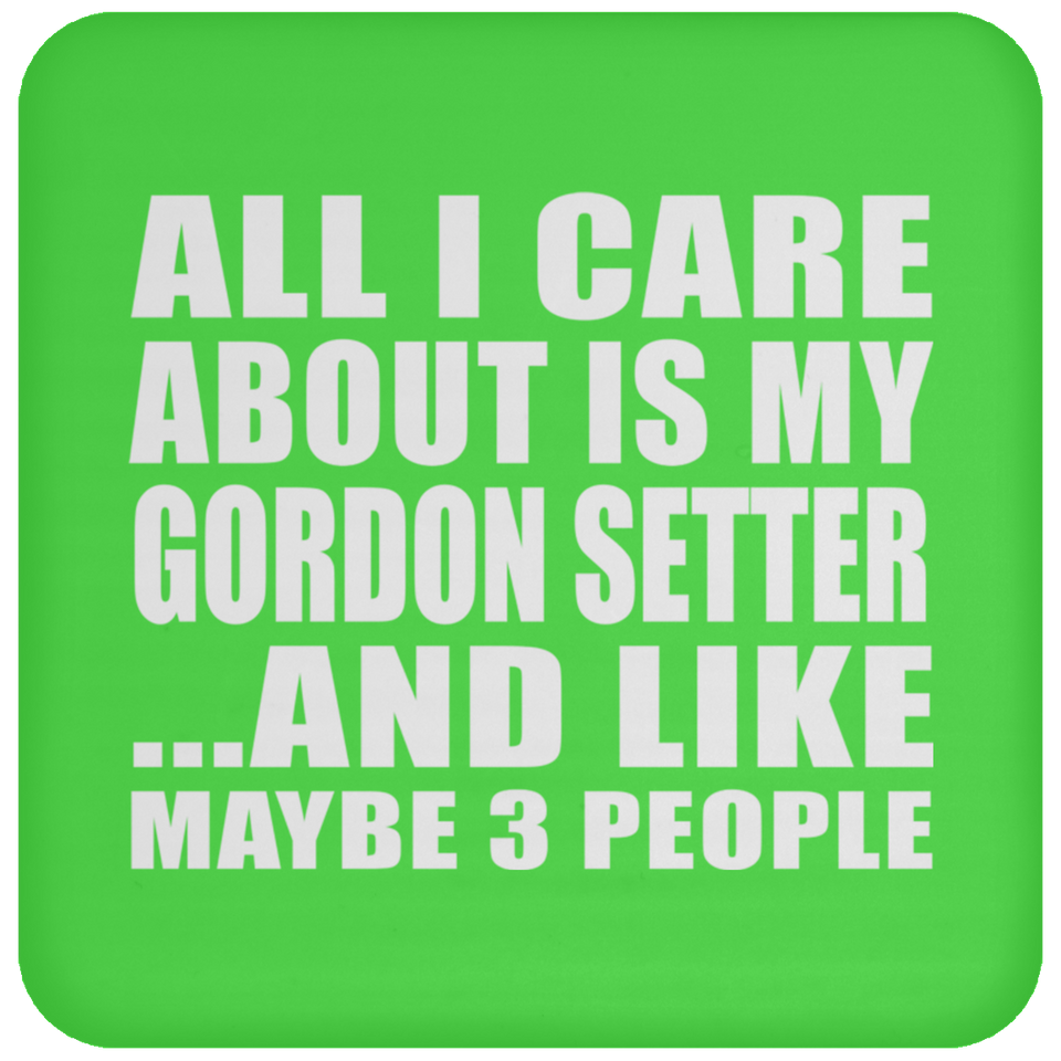 All I Care About Is My Gordon Setter - Drink Coaster