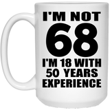 68th Birthday I'm Not 68 I'm 18 With 50 Years Experience - 15oz Coffee Mug