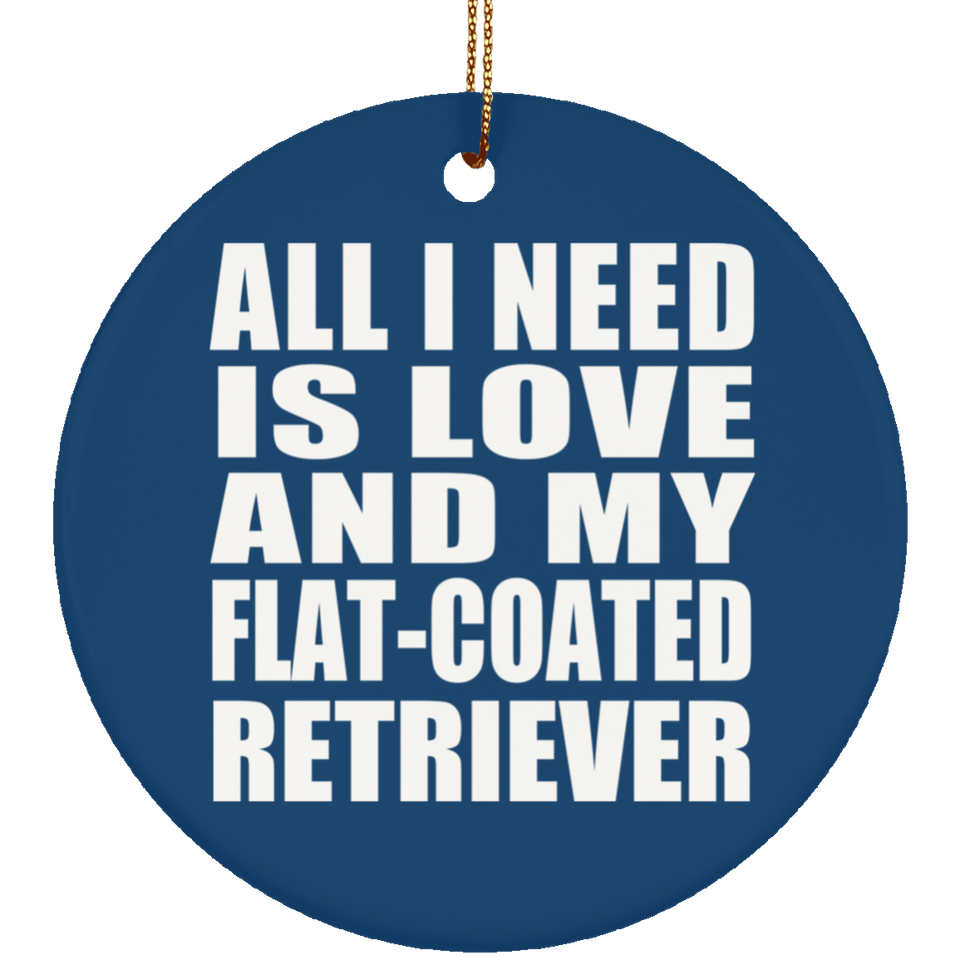 All I Need Is Love And My Flat-Coated Retriever - Circle Ornament