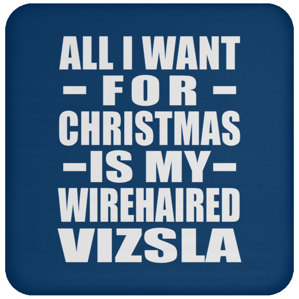 All I Want For Christmas Is My Wirehaired Vizsla - Coaster