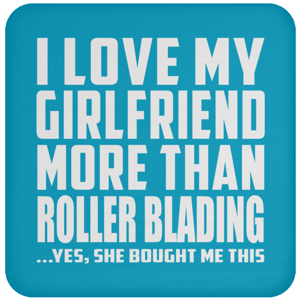 I Love My Girlfriend More Than Roller Blading - Drink Coaster