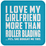 I Love My Girlfriend More Than Roller Blading - Drink Coaster
