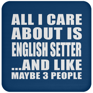 All I Care About Is English Setter - Drink Coaster