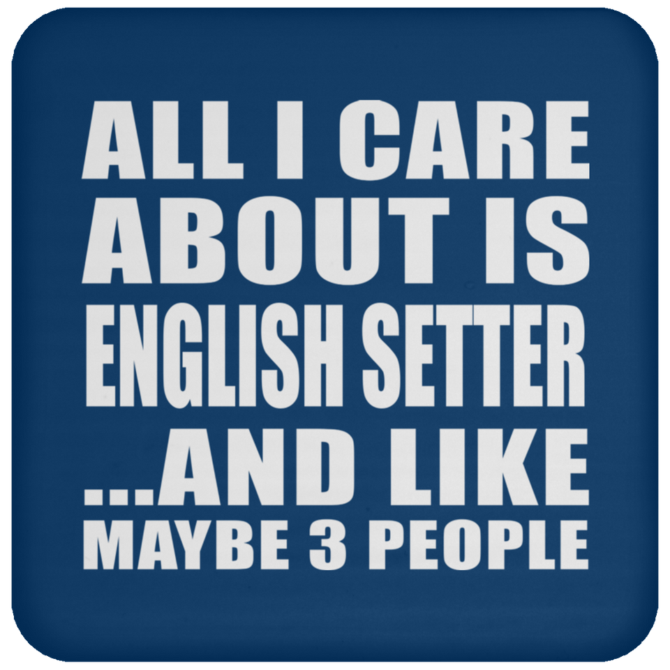All I Care About Is English Setter - Drink Coaster