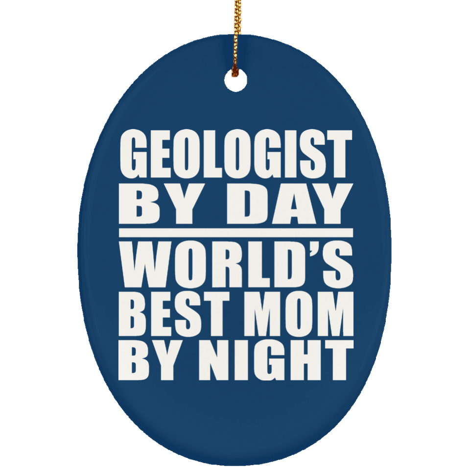 Geologist By Day World's Best Mom By Night - Oval Ornament