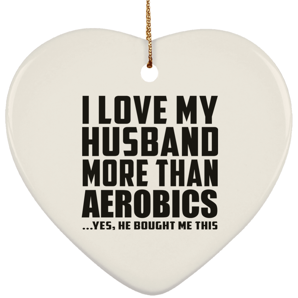 I Love My Husband More Than Aerobics - Heart Ornament