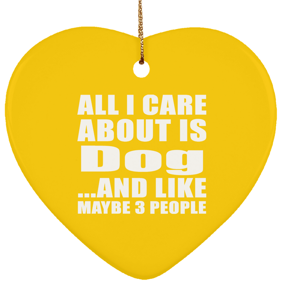 All I Care About Is Dog - Heart Ornament