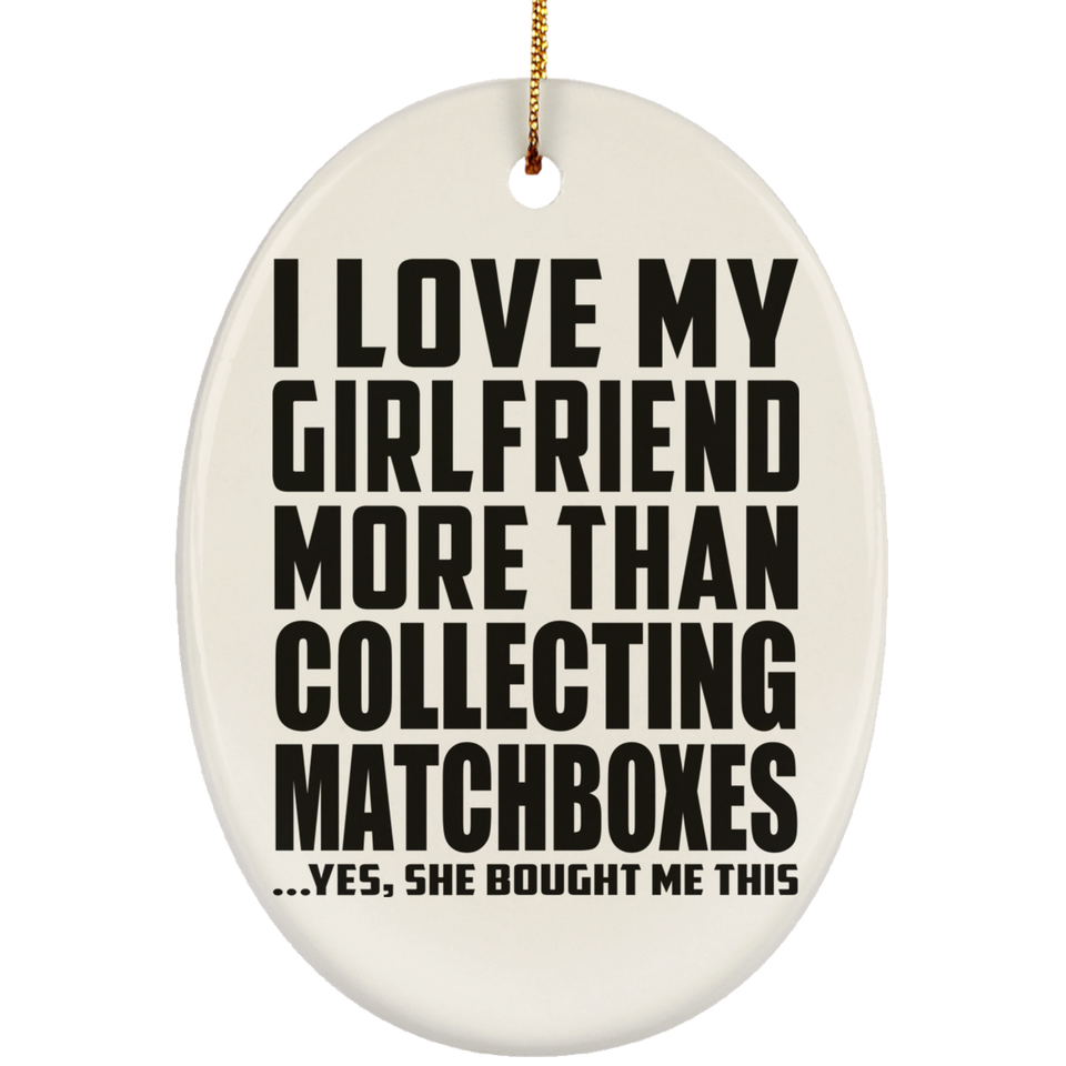 I Love My Girlfriend More Than Collecting Matchboxes - Oval Ornament