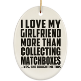 I Love My Girlfriend More Than Collecting Matchboxes - Oval Ornament