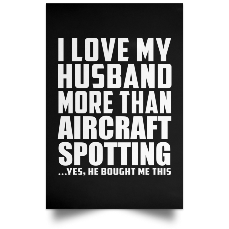 I Love My Husband More Than Aircraft Spotting - Poster Portrait