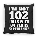 102nd Birthday I'm Not 102 I'm 18 With 84 Years Experience - Throw Pillow Black