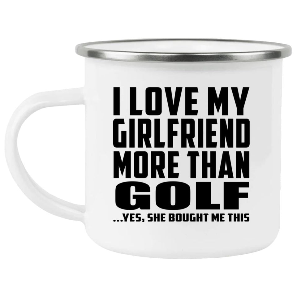 I Love My Girlfriend More Than Golf - 12oz Camping Mug