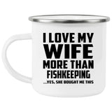 I Love My Wife More Than Fishkeeping - 12oz Camping Mug