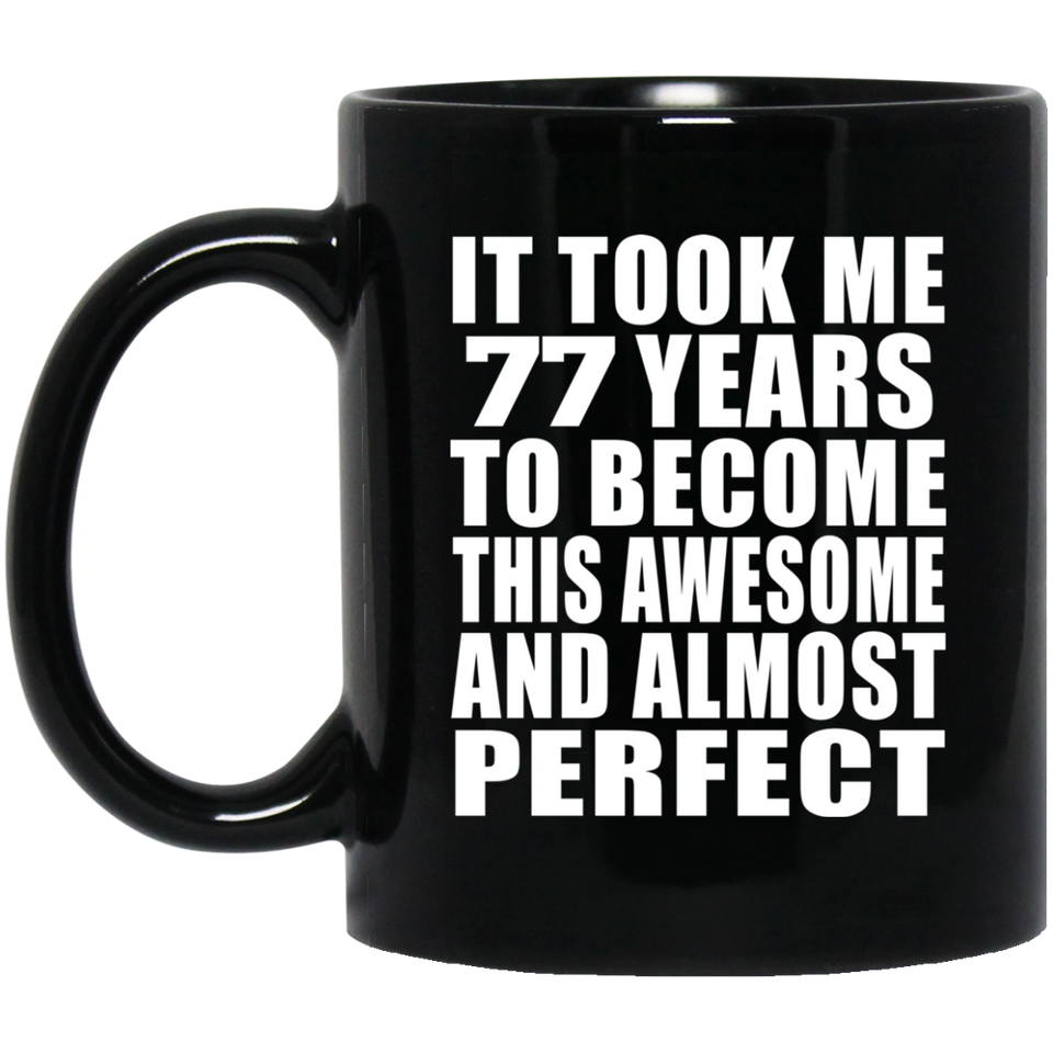 77th Birthday Took 77 Years To Become Awesome & Perfect - 11 Oz Coffee Mug Black