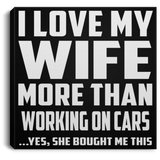 I Love My Wife More Than Working On Cars - Canvas Square