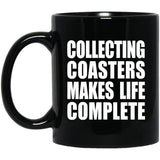 Collecting Coasters Makes Life Complete - 11oz Coffee Mug Black