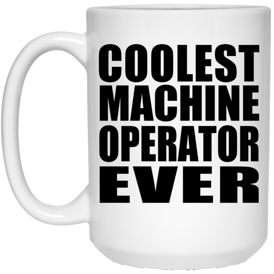 Coolest Machine Operator Ever - 15 Oz Coffee Mug
