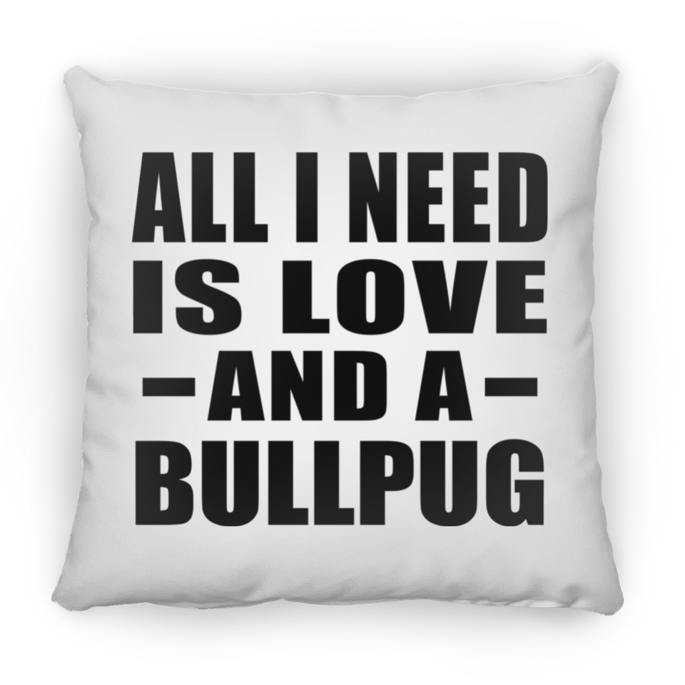 All I Need Is Love And A Bullpug - Throw Pillow