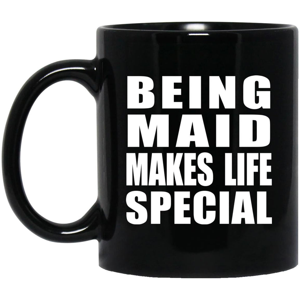 Being Maid Makes Life Special - 11oz Coffee Mug Black