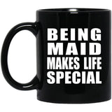 Being Maid Makes Life Special - 11oz Coffee Mug Black