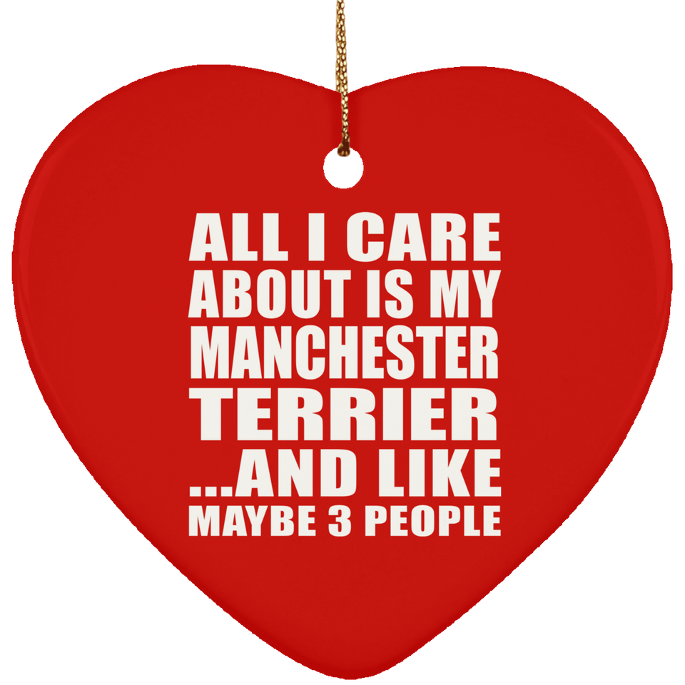 All I Care About Is My Manchester Terrier - Heart Ornament