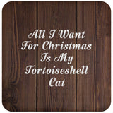 All I Want For Christmas Is My Tortoiseshell Cat - Drink Coaster D