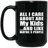 All I Care About Is My Kids - 15 Oz Coffee Mug Black