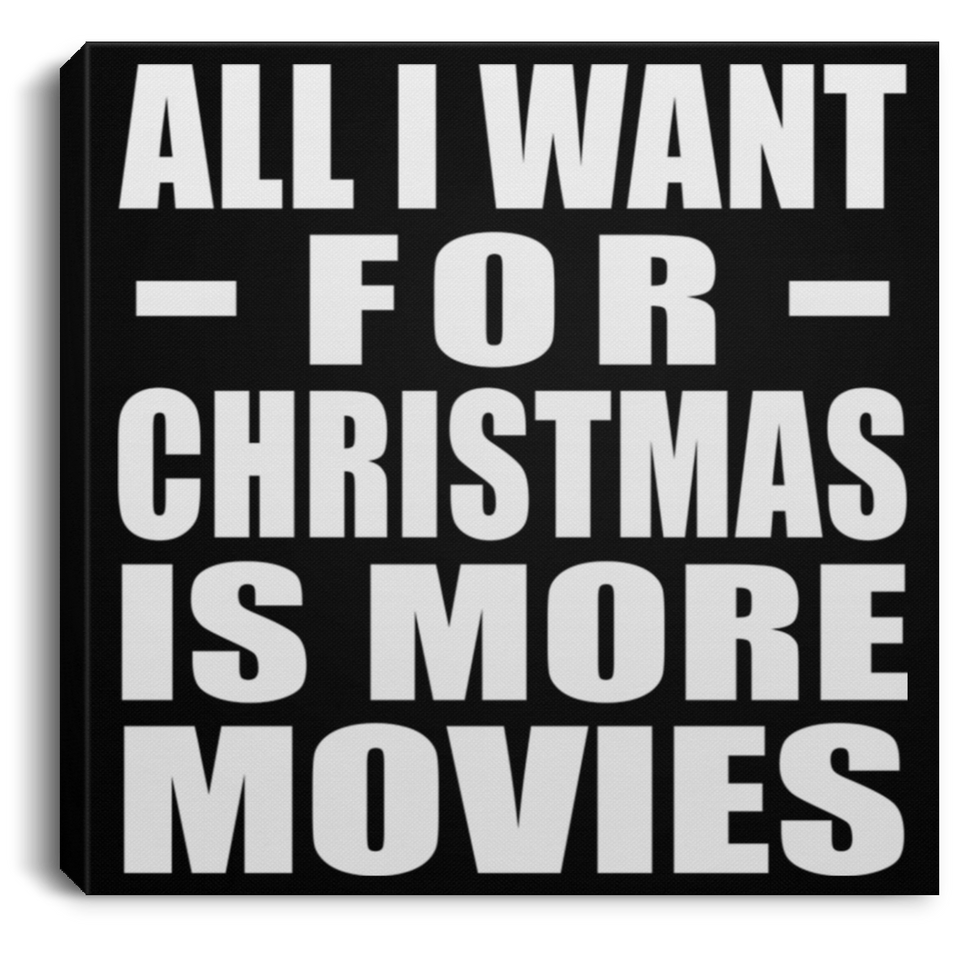 All I Want For Christmas Is More Movies - Canvas Square