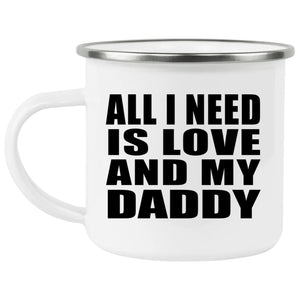 All I Need Is Love And My Daddy - 12oz Camping Mug