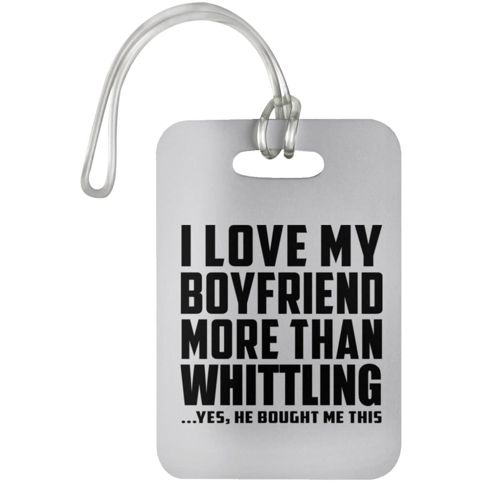 I Love My Boyfriend More Than Whittling - Luggage Bag Tag