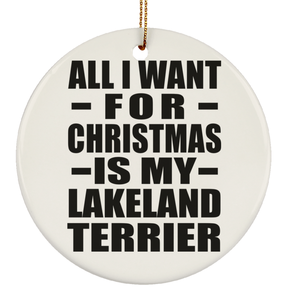 All I Want For Christmas Is My Lakeland Terrier - Circle Ornament