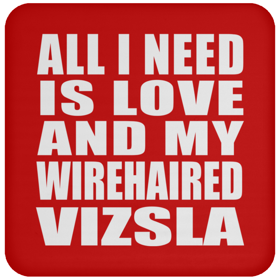 All I Need Is Love And My Wirehaired Vizsla - Drink Coaster