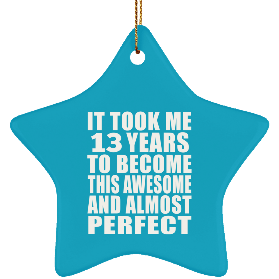 13th Birthday Took 13 Years To Become Awesome & Perfect - Star Ornament