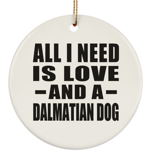 All I Need Is Love And A Dalmatian Dog - Circle Ornament