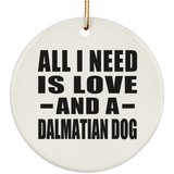 All I Need Is Love And A Dalmatian Dog - Circle Ornament